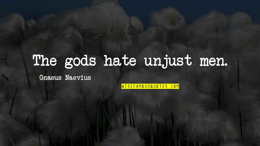 Unjust Quotes By Gnaeus Naevius: The gods hate unjust men.