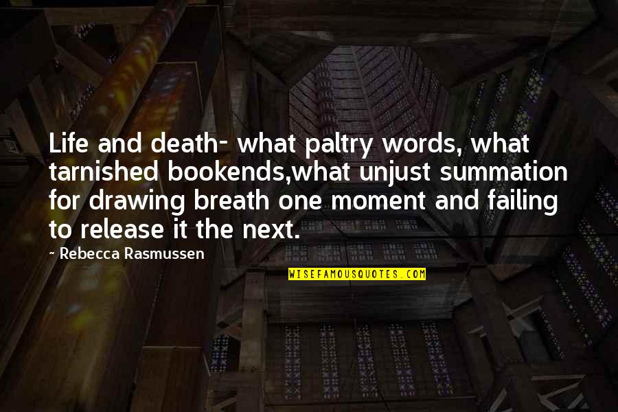 Unjust Quotes By Rebecca Rasmussen: Life and death- what paltry words, what tarnished