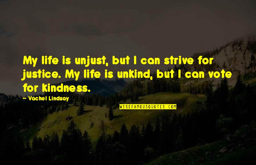 Unjust Quotes By Vachel Lindsay: My life is unjust, but I can strive