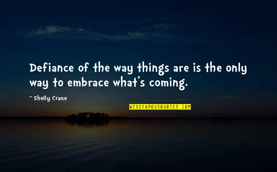 Unjust War Quotes By Shelly Crane: Defiance of the way things are is the