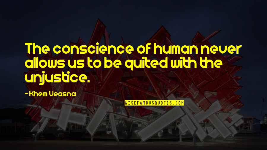 Unjustice Quotes By Khem Veasna: The conscience of human never allows us to