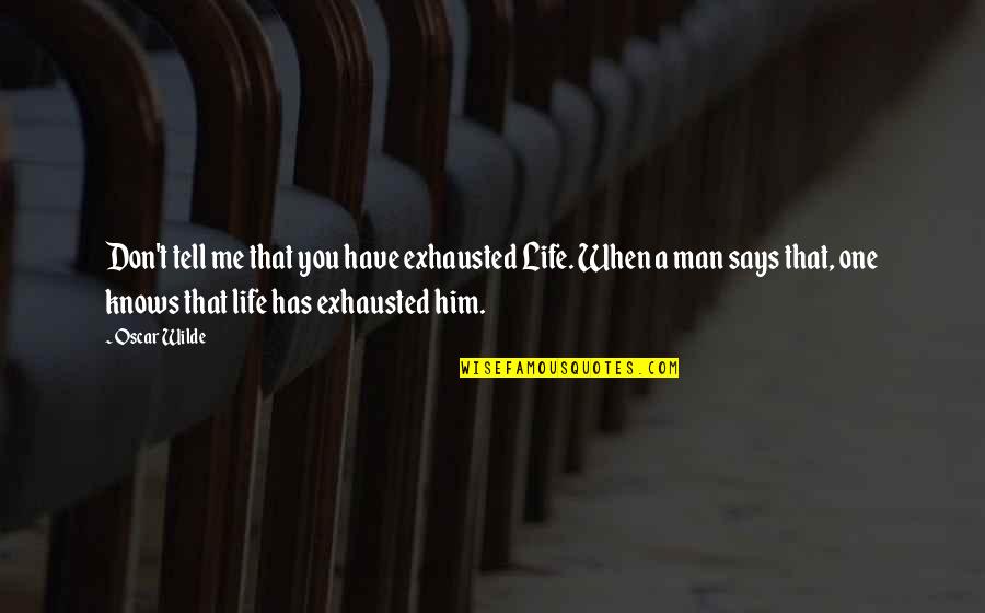 Unjustice Quotes By Oscar Wilde: Don't tell me that you have exhausted Life.