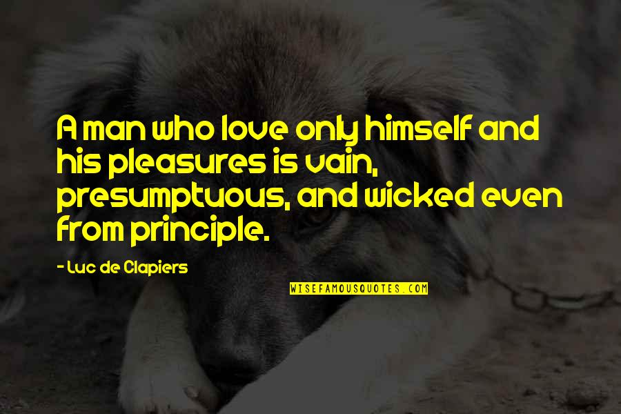 Unjustifiable Podcast Quotes By Luc De Clapiers: A man who love only himself and his