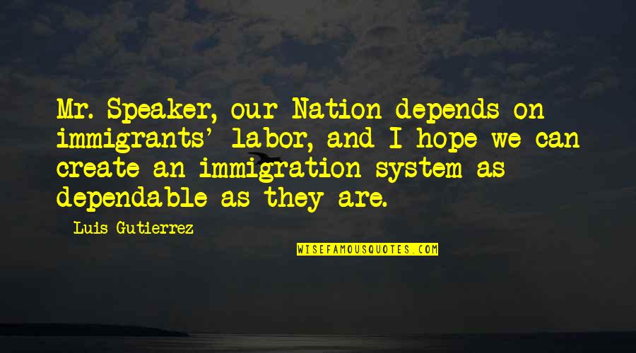 Unjustifiable Synonyms Quotes By Luis Gutierrez: Mr. Speaker, our Nation depends on immigrants' labor,