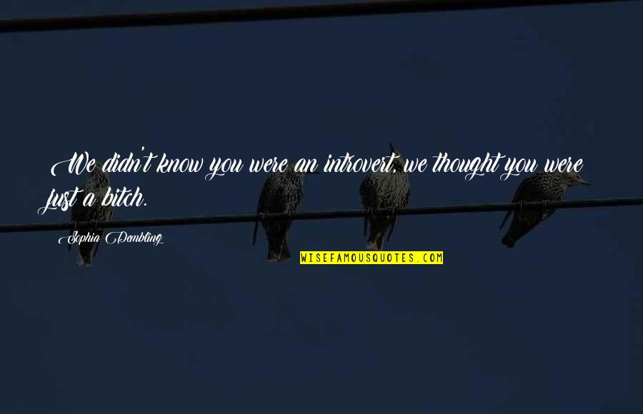 Unjustified Hatred Quotes By Sophia Dembling: We didn't know you were an introvert, we