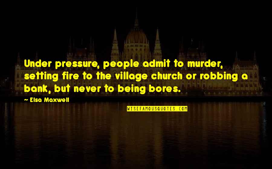 Unjustified Quotes By Elsa Maxwell: Under pressure, people admit to murder, setting fire