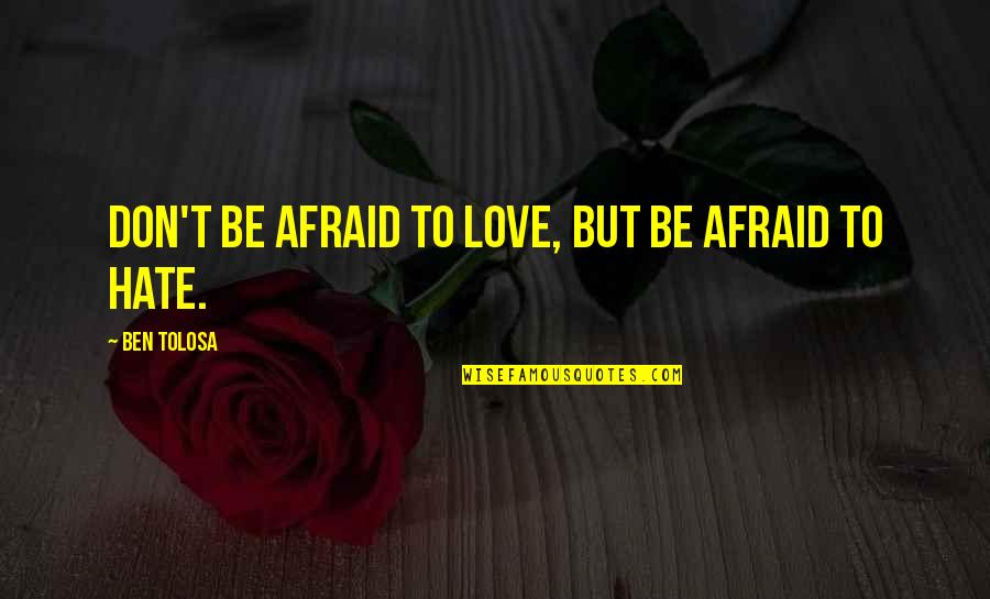Unkeen Quotes By Ben Tolosa: Don't be afraid to love, but be afraid
