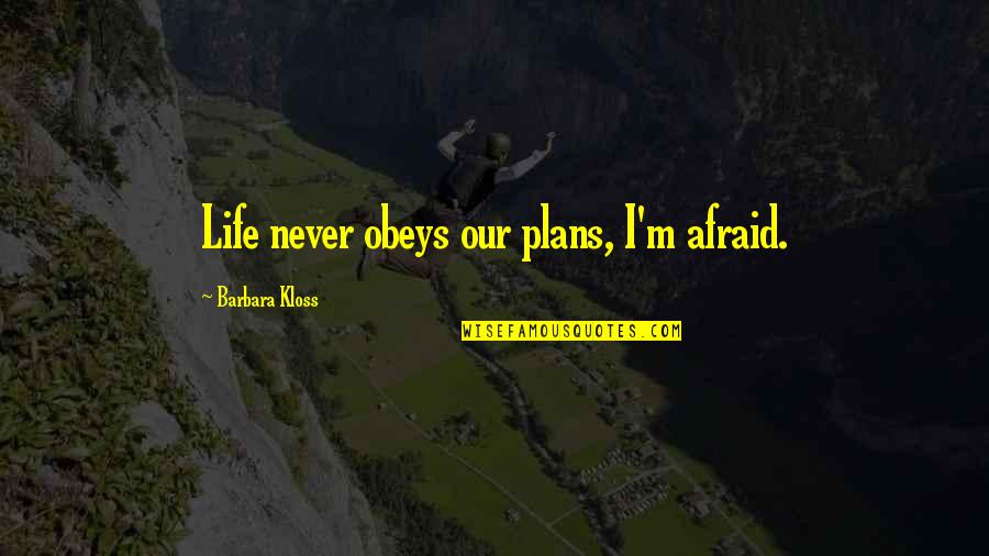 Unkeepable Quotes By Barbara Kloss: Life never obeys our plans, I'm afraid.