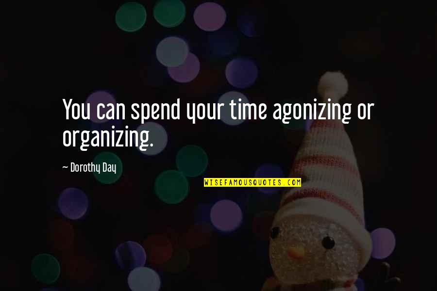 Unkeepable Quotes By Dorothy Day: You can spend your time agonizing or organizing.