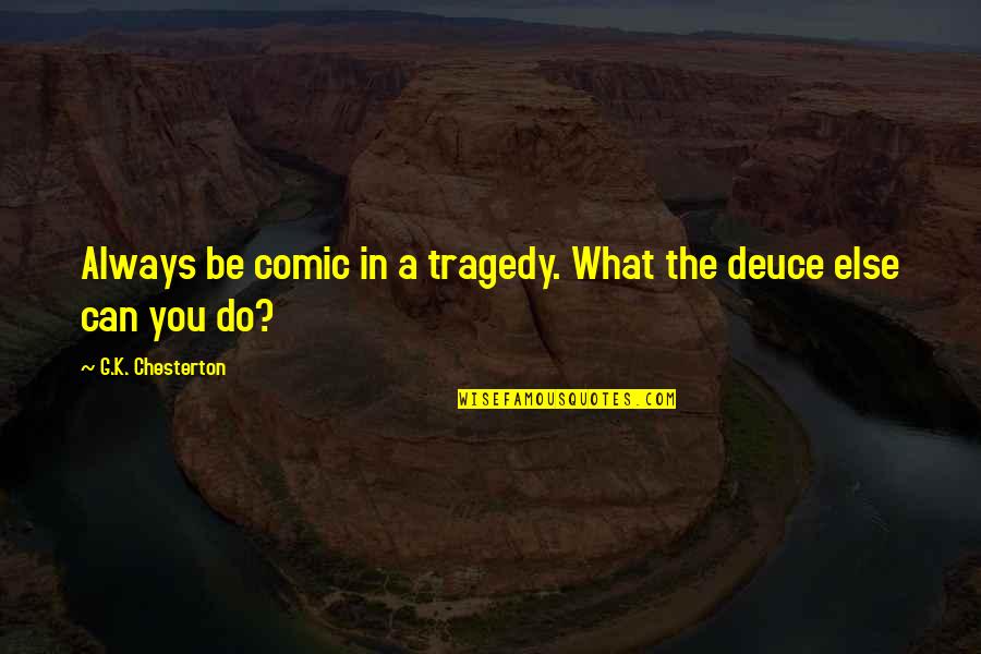Unkeepable Quotes By G.K. Chesterton: Always be comic in a tragedy. What the