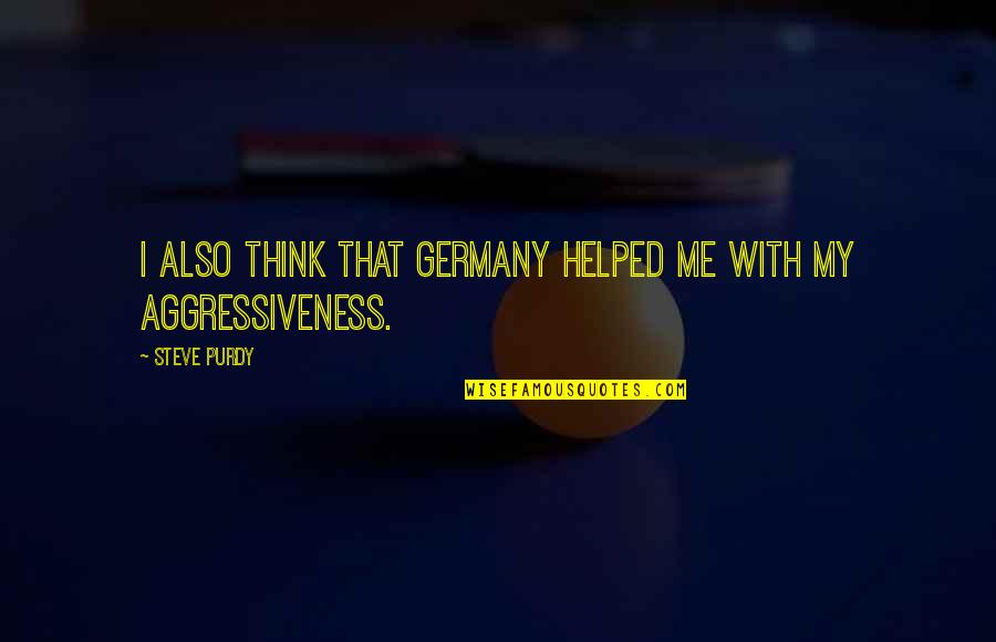 Unkenholz Dental Rapid Quotes By Steve Purdy: I also think that Germany helped me with