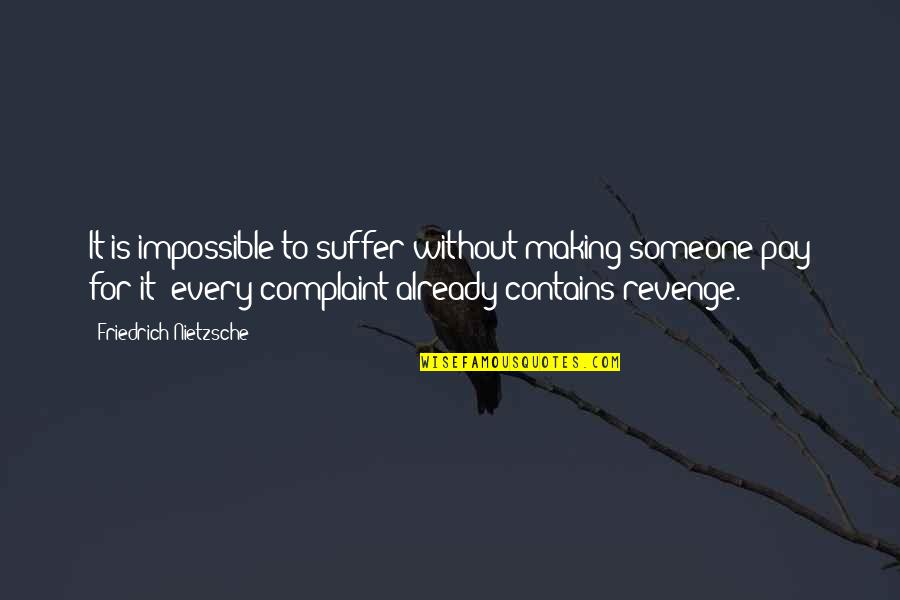 Unkept Or Unkempt Quotes By Friedrich Nietzsche: It is impossible to suffer without making someone