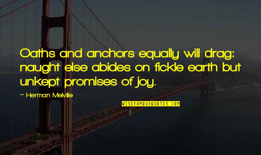 Unkept Promises Quotes By Herman Melville: Oaths and anchors equally will drag: naught else