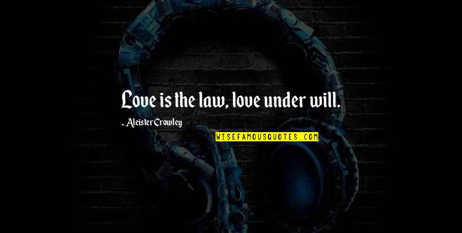 Unkind Family Quotes By Aleister Crowley: Love is the law, love under will.