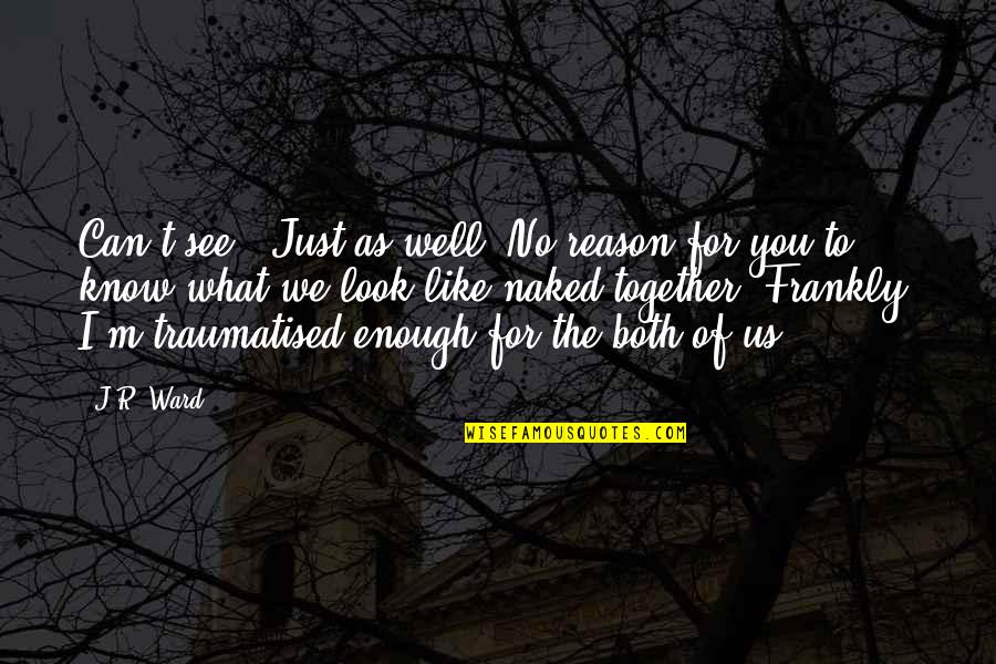 Unkind Husband Quotes By J.R. Ward: Can't see.""Just as well. No reason for you Unkind Husband Quotes By J.R. Ward: Can't see.""Just as well. No reason for you