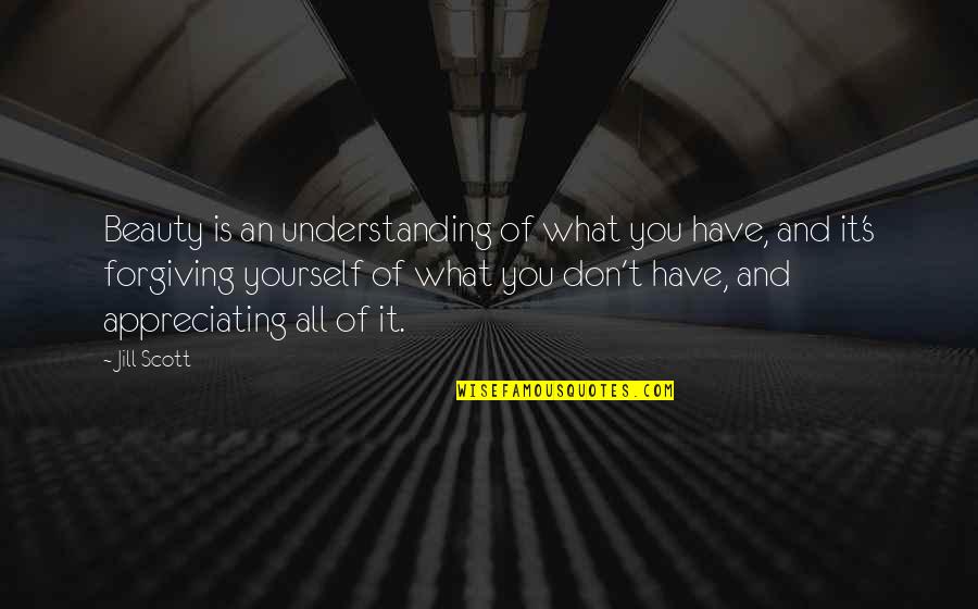 Unkind Person Quotes By Jill Scott: Beauty is an understanding of what you have, Unkind Person Quotes By Jill Scott: Beauty is an understanding of what you have,