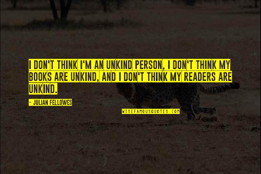 Unkind Person Quotes By Julian Fellowes: I don't think I'm an unkind person, I Unkind Person Quotes By Julian Fellowes: I don't think I'm an unkind person, I