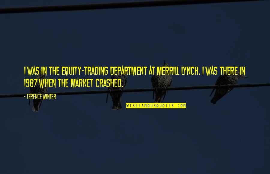 Unkind Person Quotes By Terence Winter: I was in the equity-trading department at Merrill Unkind Person Quotes By Terence Winter: I was in the equity-trading department at Merrill