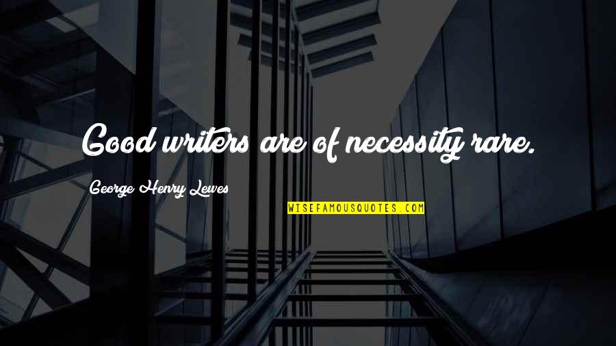 Unkindiest Quotes By George Henry Lewes: Good writers are of necessity rare.