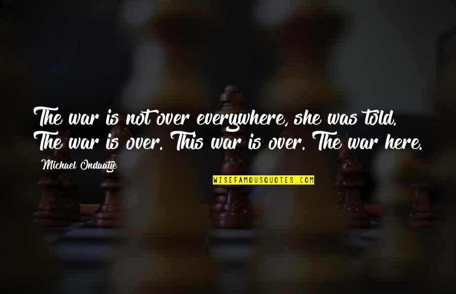 Unkink Chainsaw Quotes By Michael Ondaatje: The war is not over everywhere, she was