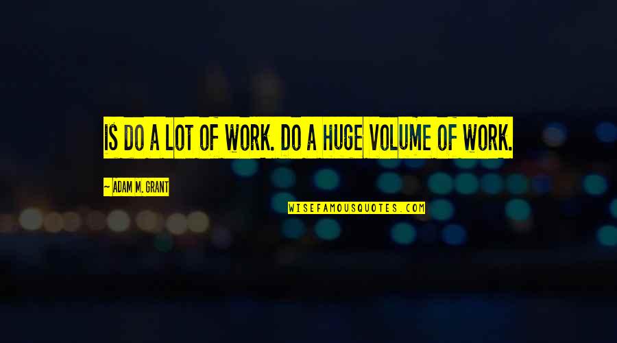 Unkiss That Kiss Quotes By Adam M. Grant: is do a lot of work. Do a