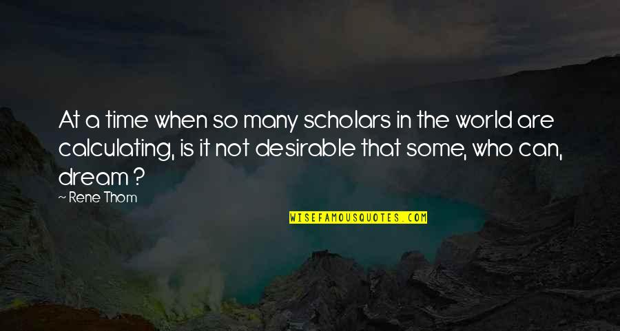 Unkiss Your Lips Quotes By Rene Thom: At a time when so many scholars in