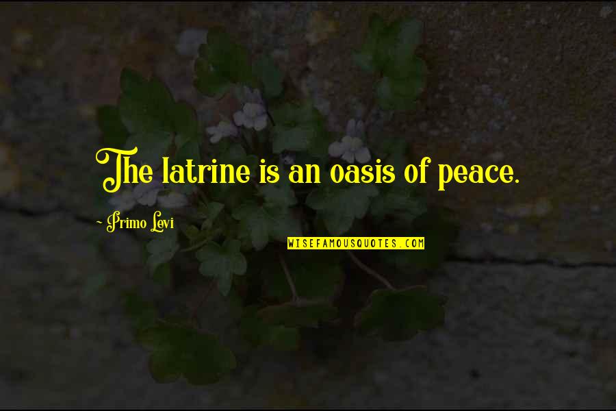 Unkissable Quotes By Primo Levi: The latrine is an oasis of peace.