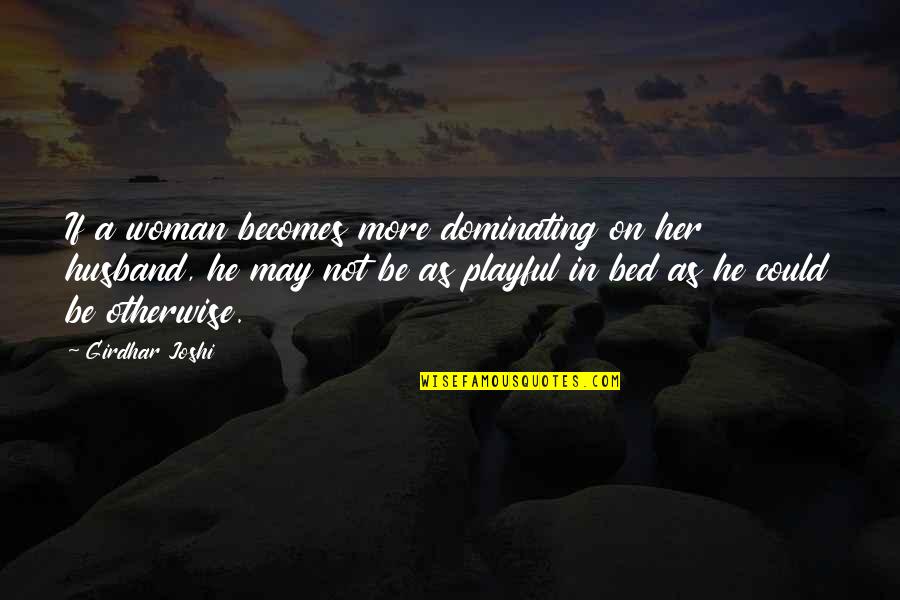 Unkissed Quotes By Girdhar Joshi: If a woman becomes more dominating on her