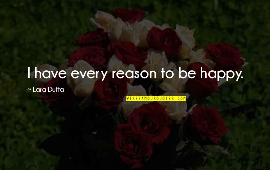 Unknit A Row Quotes By Lara Dutta: I have every reason to be happy. Unknit A Row Quotes By Lara Dutta: I have every reason to be happy.