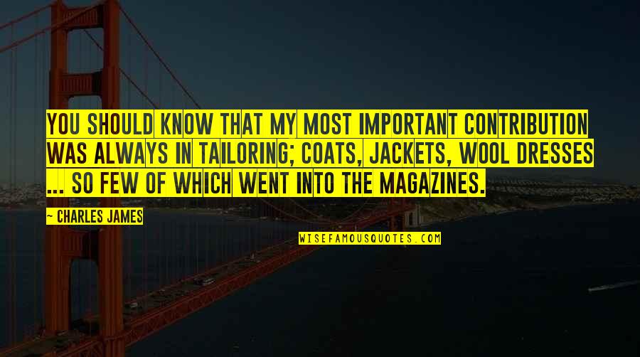 Unkno Quotes By Charles James: You should know that my most important contribution Unkno Quotes By Charles James: You should know that my most important contribution
