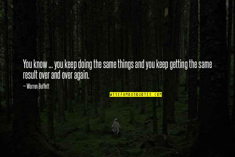 Unknotted Quotes By Warren Buffett: You know ... you keep doing the same Unknotted Quotes By Warren Buffett: You know ... you keep doing the same