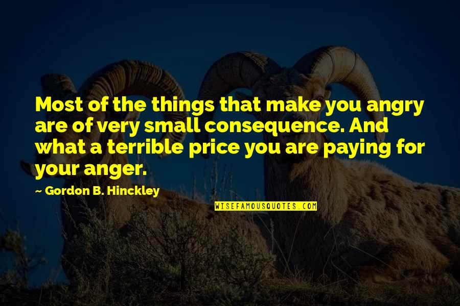 Unknowability Quotes By Gordon B. Hinckley: Most of the things that make you angry