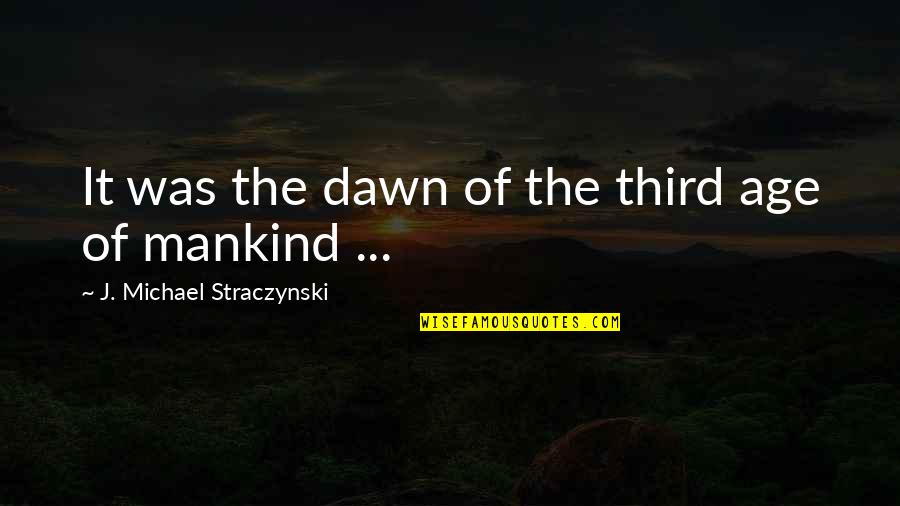 Unknowability Synonyms Quotes By J. Michael Straczynski: It was the dawn of the third age