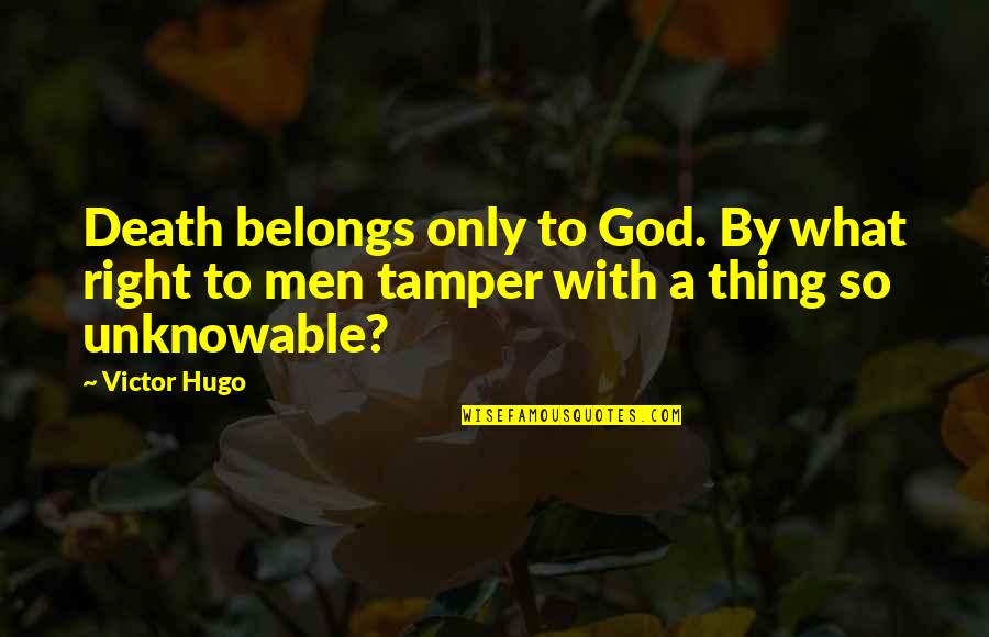 Unknowable God Quotes By Victor Hugo: Death belongs only to God. By what right