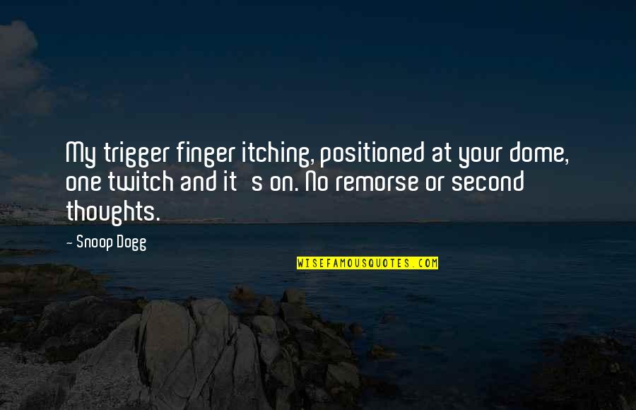 Unknowable Mass Quotes By Snoop Dogg: My trigger finger itching, positioned at your dome,