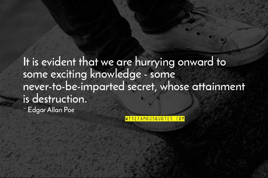 Unknowable Quotes By Edgar Allan Poe: It is evident that we are hurrying onward