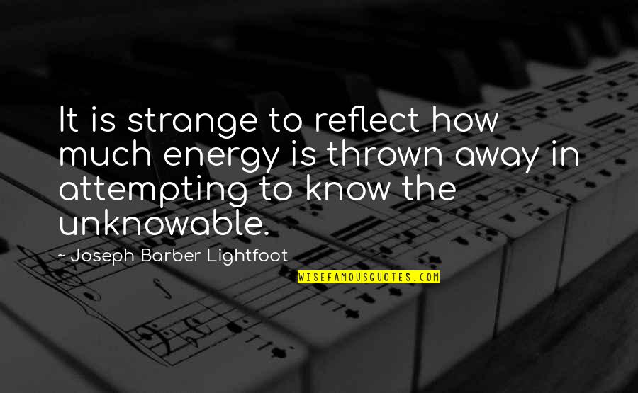 Unknowable Quotes By Joseph Barber Lightfoot: It is strange to reflect how much energy