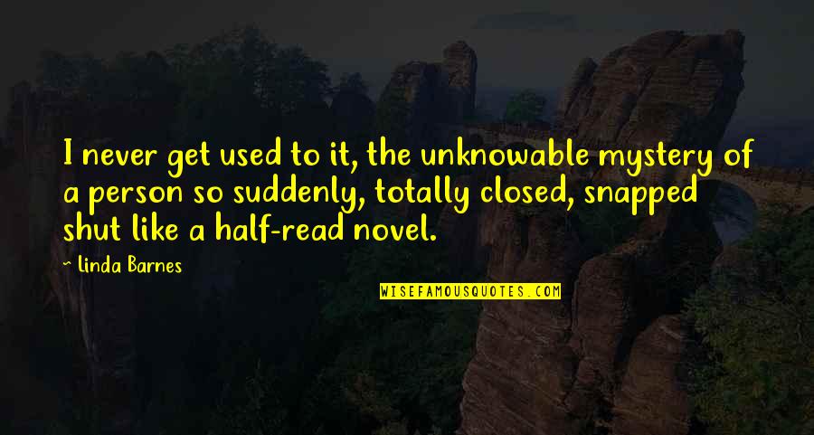 Unknowable Quotes By Linda Barnes: I never get used to it, the unknowable