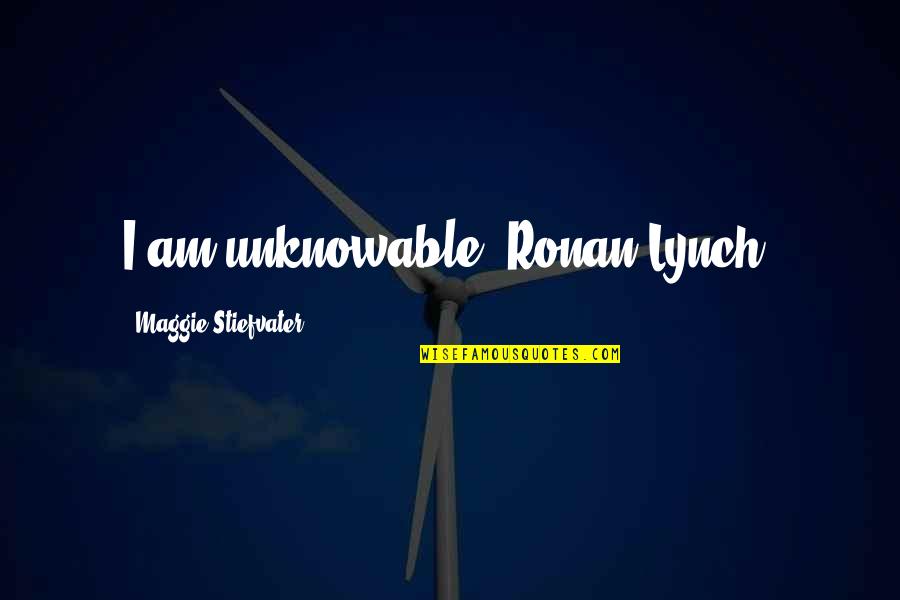 Unknowable Quotes By Maggie Stiefvater: I am unknowable, Ronan Lynch.