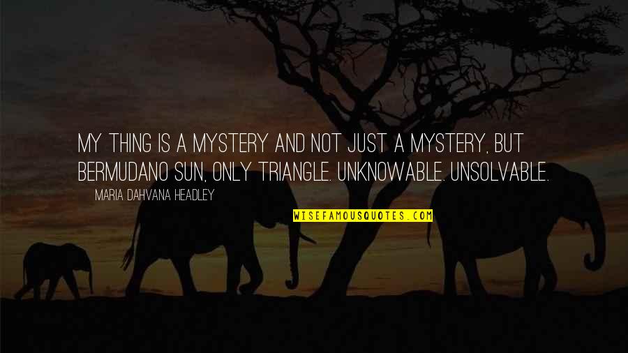 Unknowable Quotes By Maria Dahvana Headley: My thing is a Mystery and not just