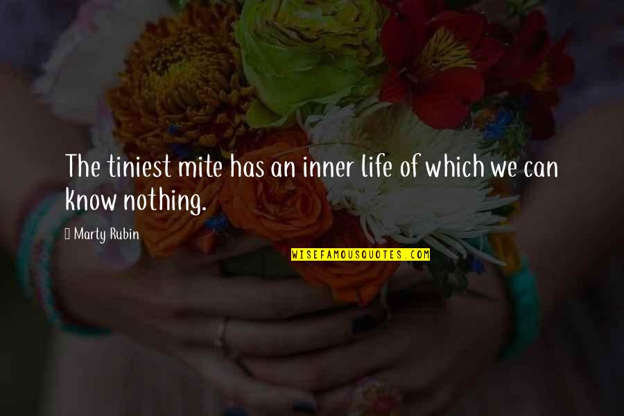 Unknowable Quotes By Marty Rubin: The tiniest mite has an inner life of