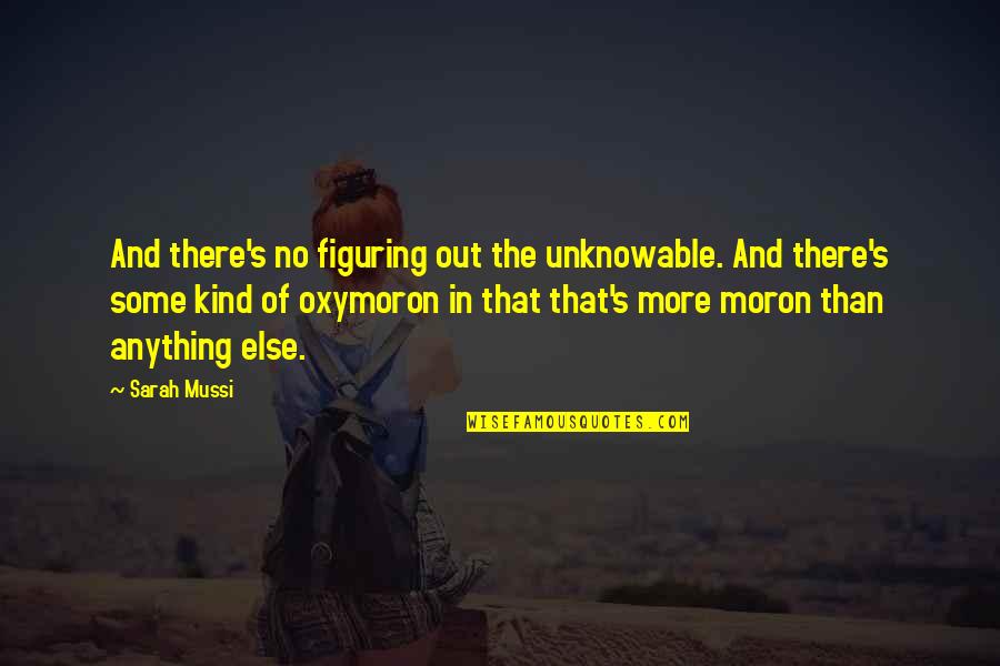 Unknowable Quotes By Sarah Mussi: And there's no figuring out the unknowable. And