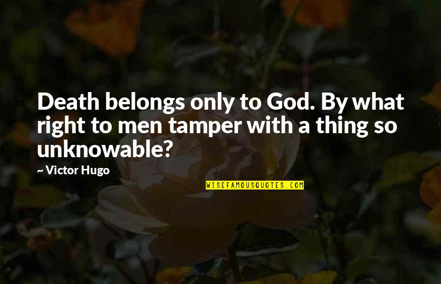 Unknowable Quotes By Victor Hugo: Death belongs only to God. By what right
