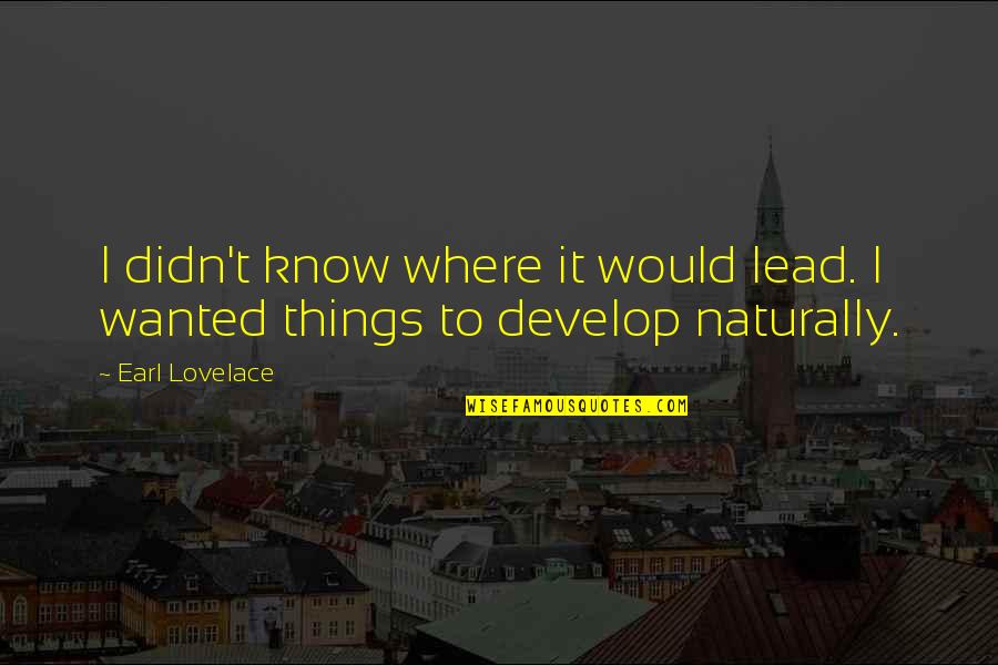 Unknowing Love Quotes By Earl Lovelace: I didn't know where it would lead. I