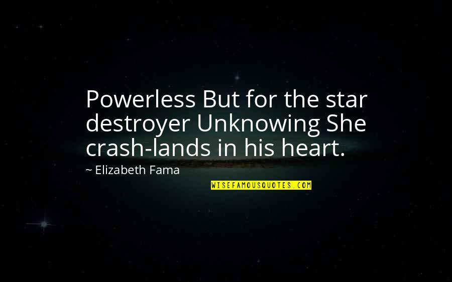 Unknowing Quotes By Elizabeth Fama: Powerless But for the star destroyer Unknowing She