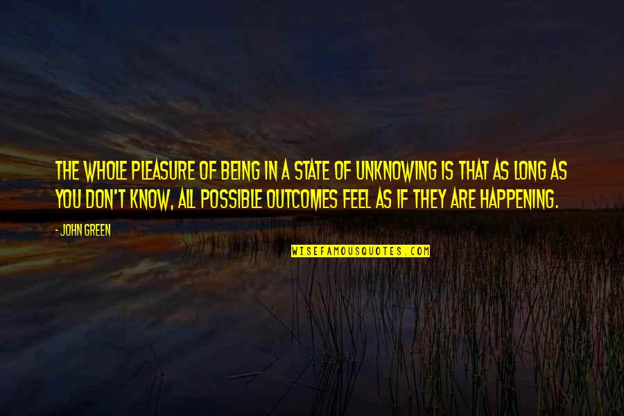 Unknowing Quotes By John Green: The whole pleasure of being in a state