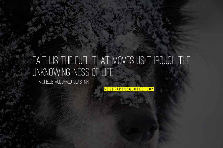 Unknowing Quotes By Michelle McDonald Vlastnik: Faith is the fuel that moves us through