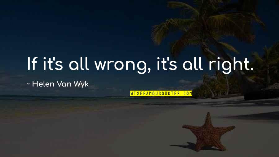 Unknowingly Syn Quotes By Helen Van Wyk: If it's all wrong, it's all right.