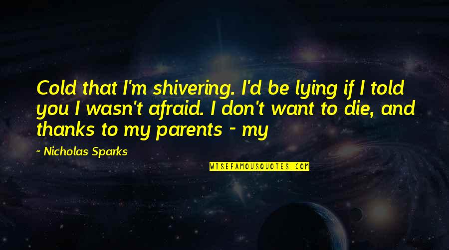 Unknowingly Syn Quotes By Nicholas Sparks: Cold that I'm shivering. I'd be lying if