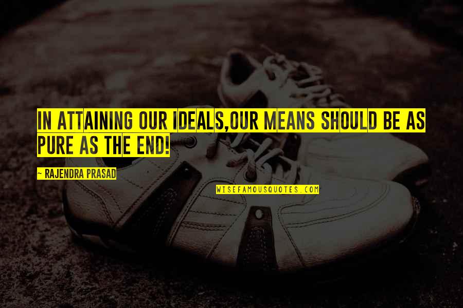 Unknown And Uncared Quotes By Rajendra Prasad: In attaining our ideals,our means should be as Unknown And Uncared Quotes By Rajendra Prasad: In attaining our ideals,our means should be as
